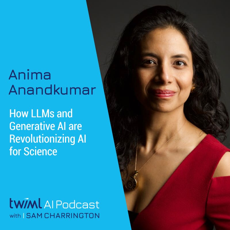 How LLMs and Generative AI are Revolutionizing AI for Science with Anima Anandkumar - #614