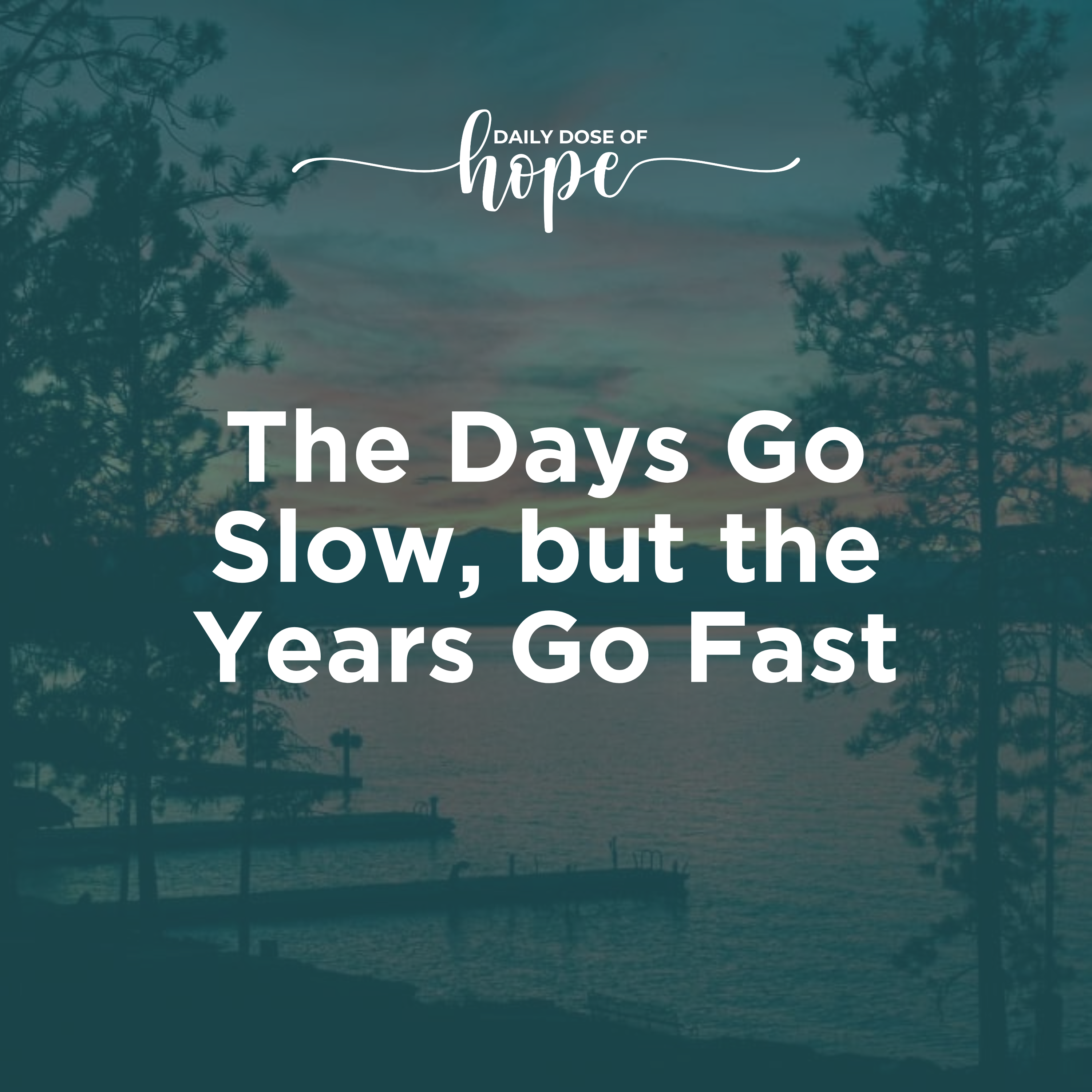 The Days Go Slow, but the Years Go Fast