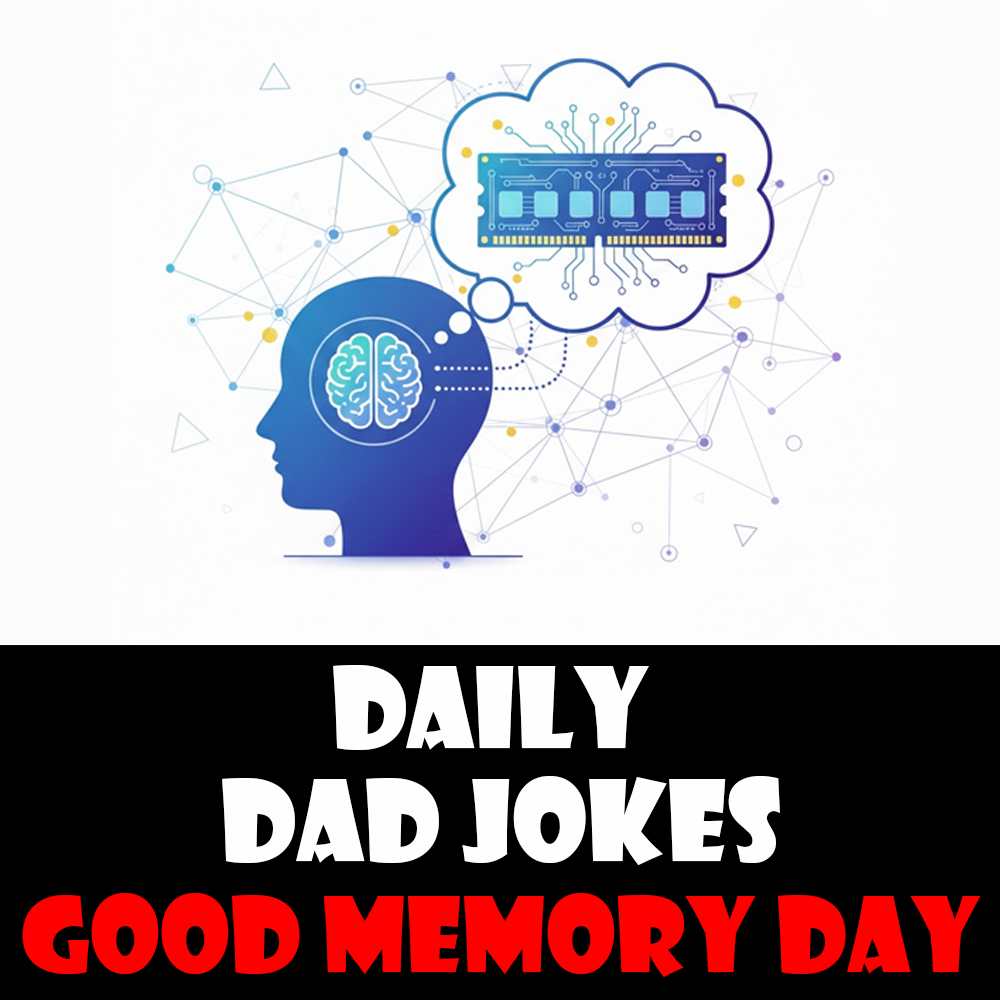 National Good Memory Day! 34 memorable dad jokes! 19 January 2026