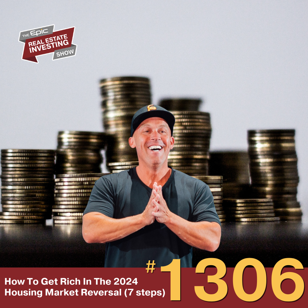 How To Get Rich In The 2024 Housing Market Reversal (7 steps) | 1306