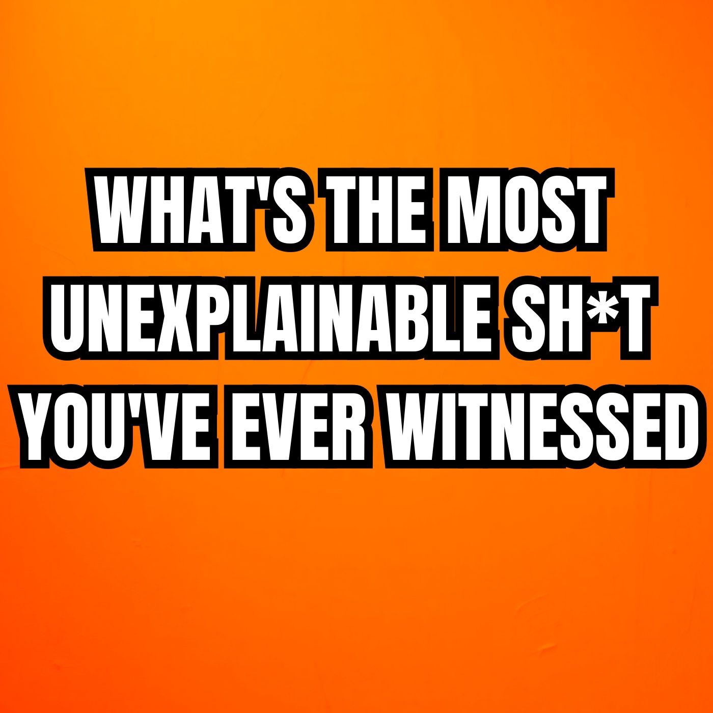 What's the most unexplainable sh*t you've ever witnessed? episode artwork