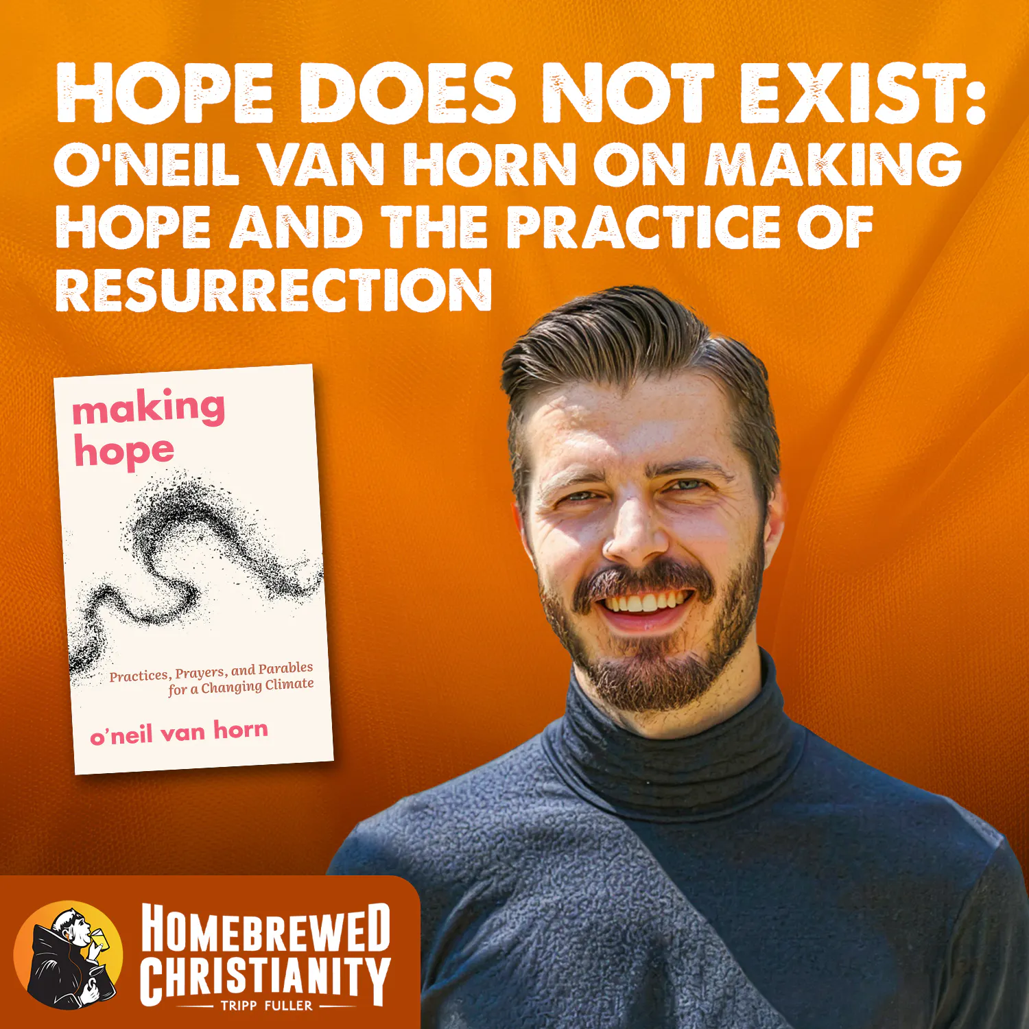 Hope Does Not Exist": O'neil Van Horn on Making Hope and the Practice of Resurrection episode artwork