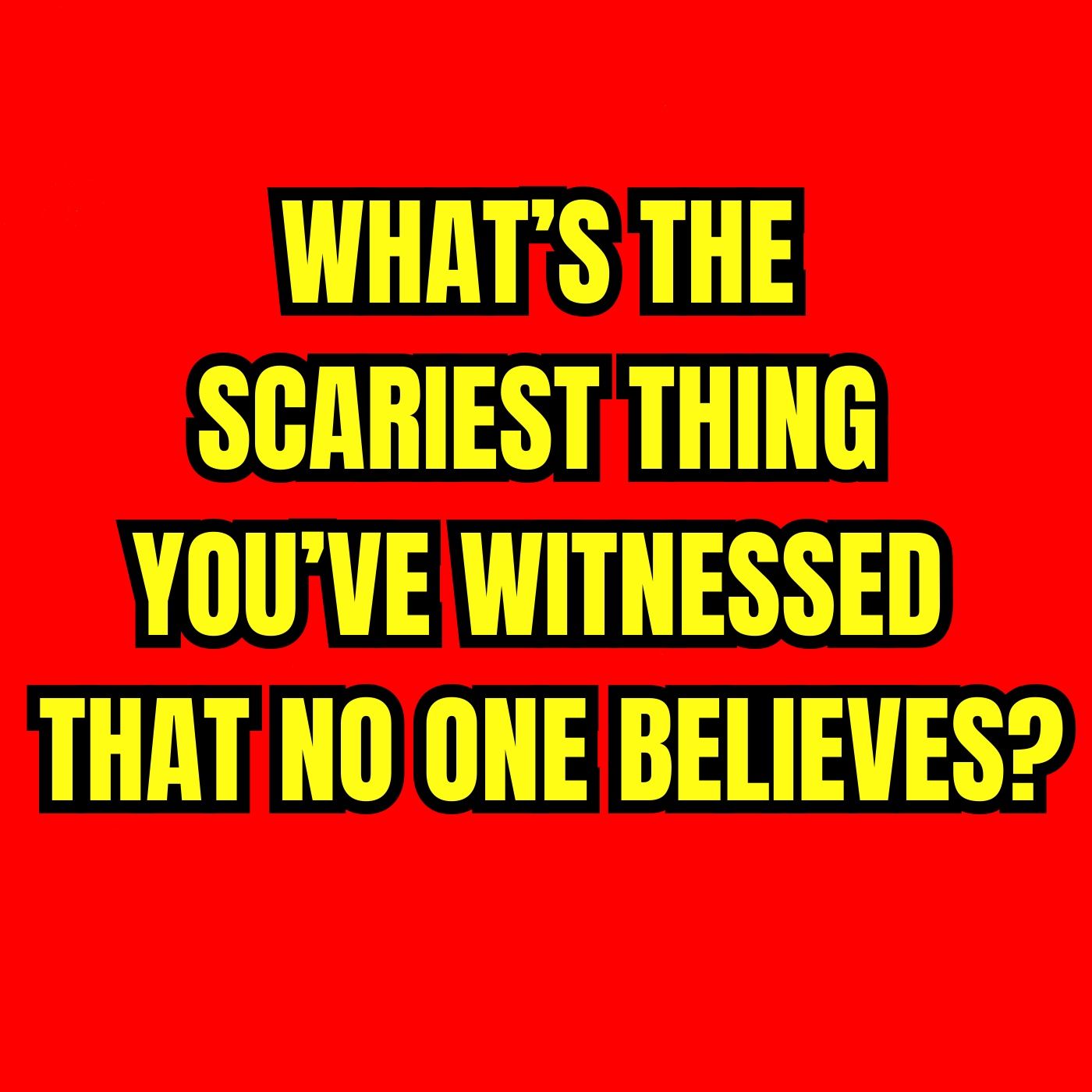 What’s the Scariest thing you’ve witnessed that no one believes? episode artwork