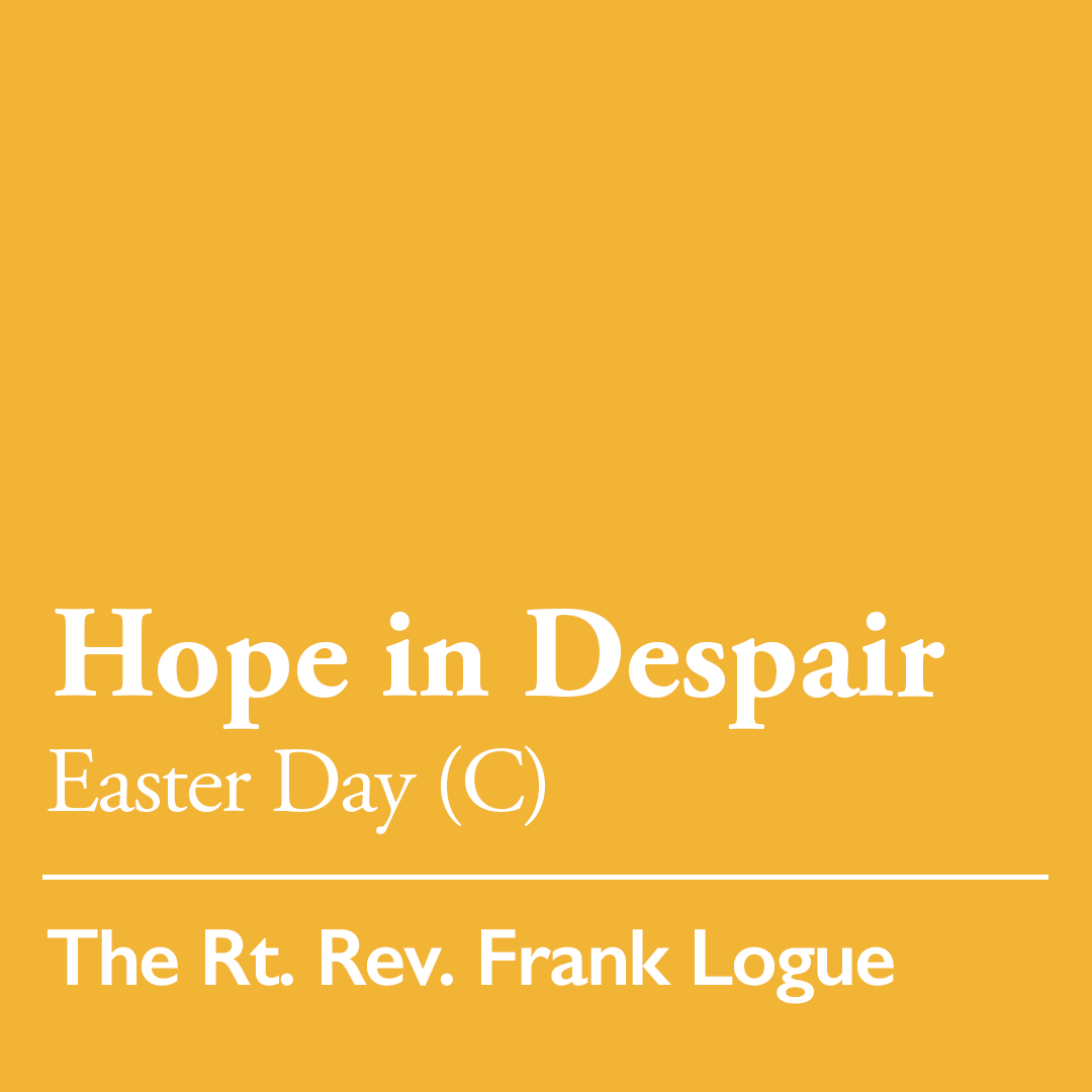 Easter Sunday (C): Hope in Despair - April 20, 2025