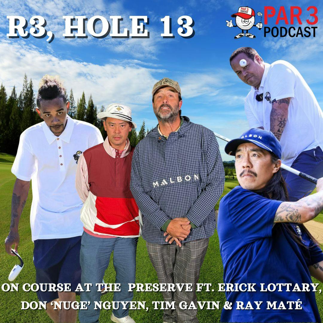 R3, HOLE 13: On Course with Erick Lottary, Don 'Nuge' Nguyen, Tim Gavin, Ray Maté & Stephen Malbon