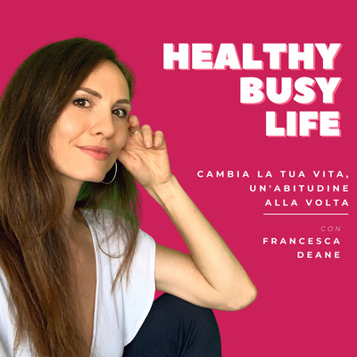 Healthy Busy Life - Cambia la tua vita, un\'abitudine alla volta