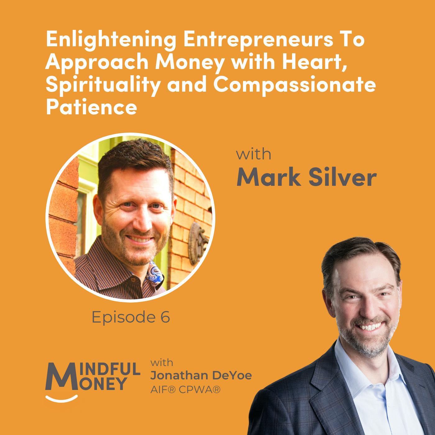 006: Mark Silver - Enlightening Entrepreneurs To Approach Money with Heart, Spirituality and Compassionate Patience 006: Mark Silver - Enlightening Entrepreneurs To Approach Money with Heart, Spirituality and Compassionate Patience