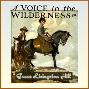 A Voice in the Wilderness by Grace Livingston Hill ~ Full Audiobook