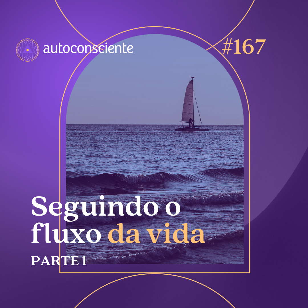 167. Seguindo o fluxo da vida | Parte 1