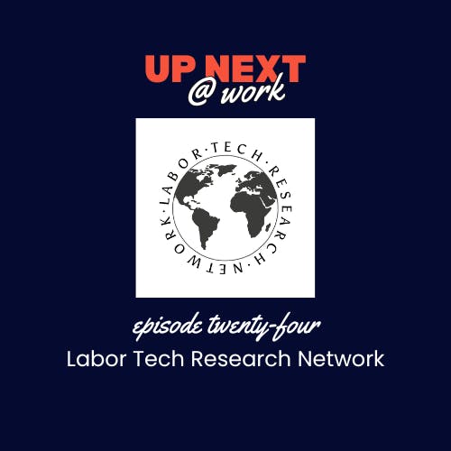 Up Next @ Work, Episode 24 with Labor Tech Research Network Up Next @ Work, Episode 24 with Labor Tech Research Network