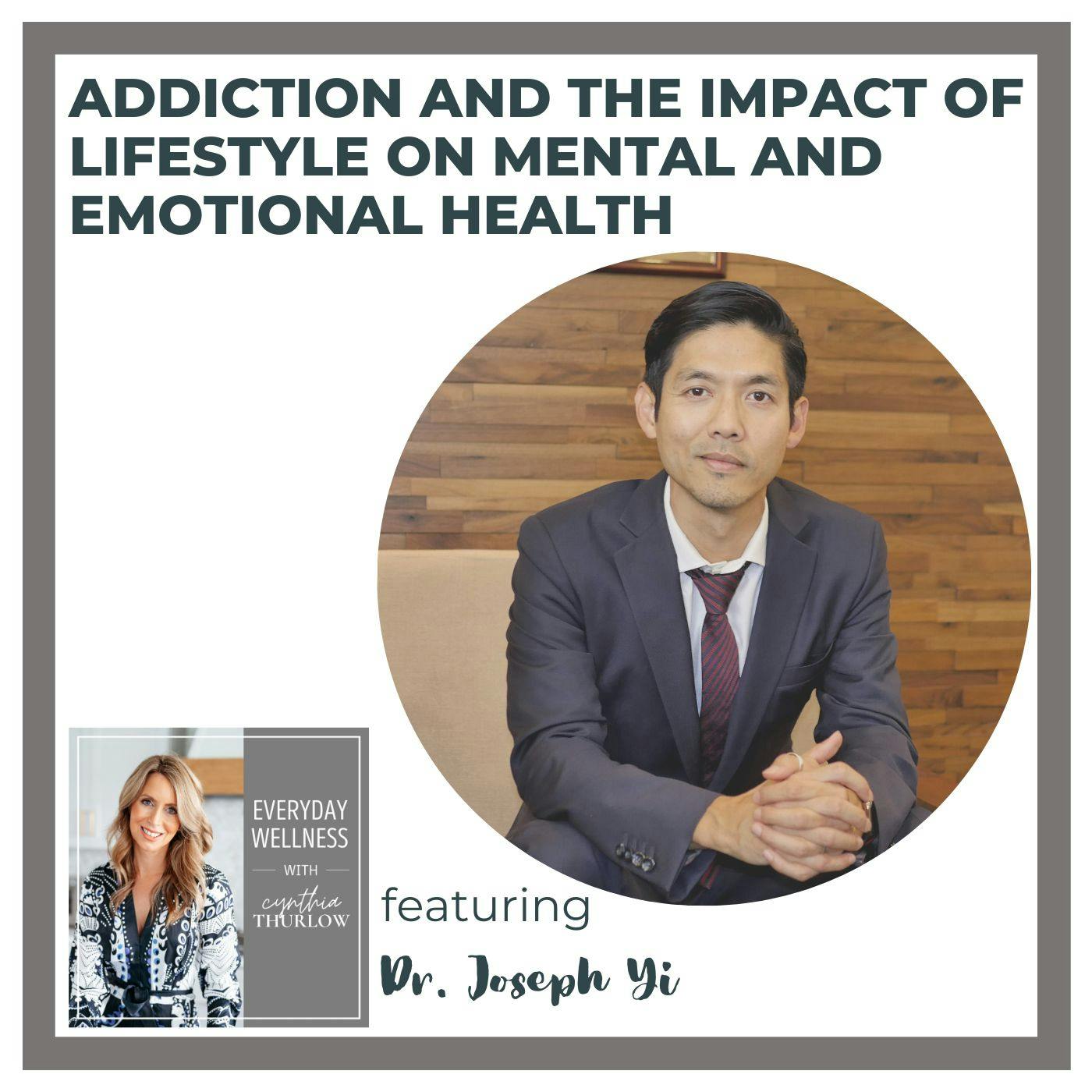 Ep. 311 Addiction and the Impact of Lifestyle on Mental and Emotional Health with Dr. Joseph Yi