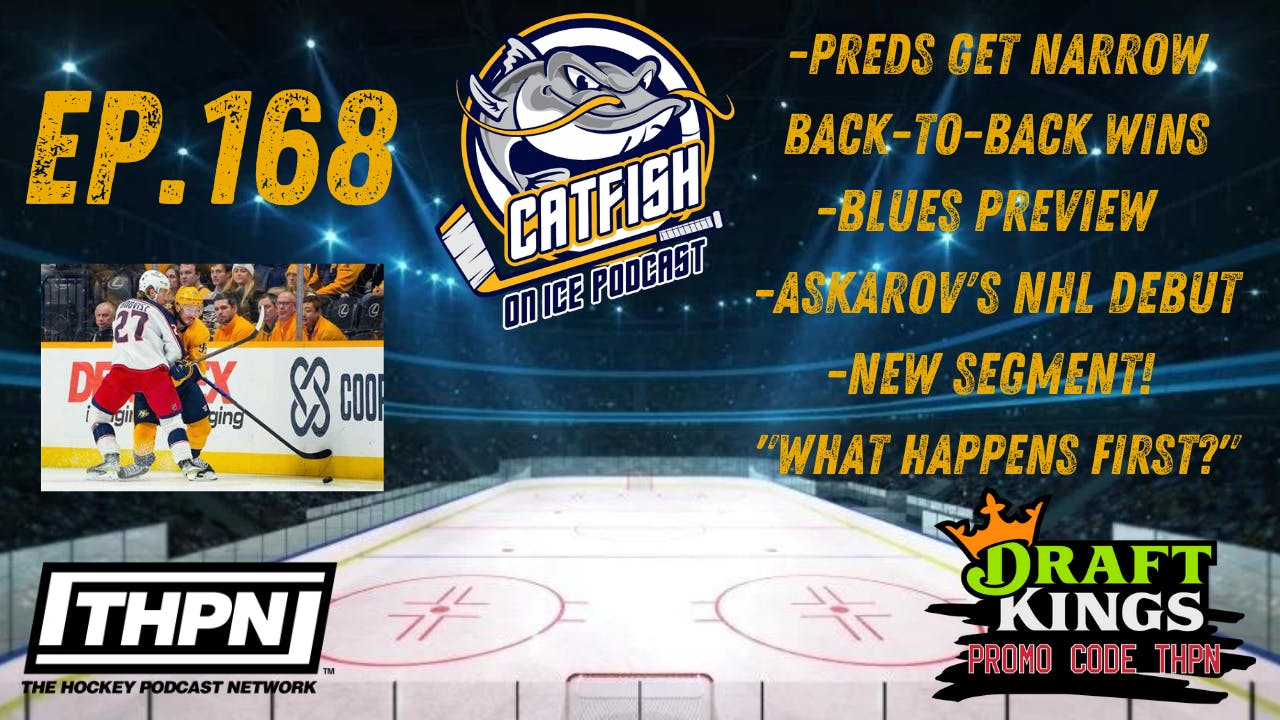 CATFISH ON ICE EP.168: Are the Preds Better or Worse Than this Time in 2022?