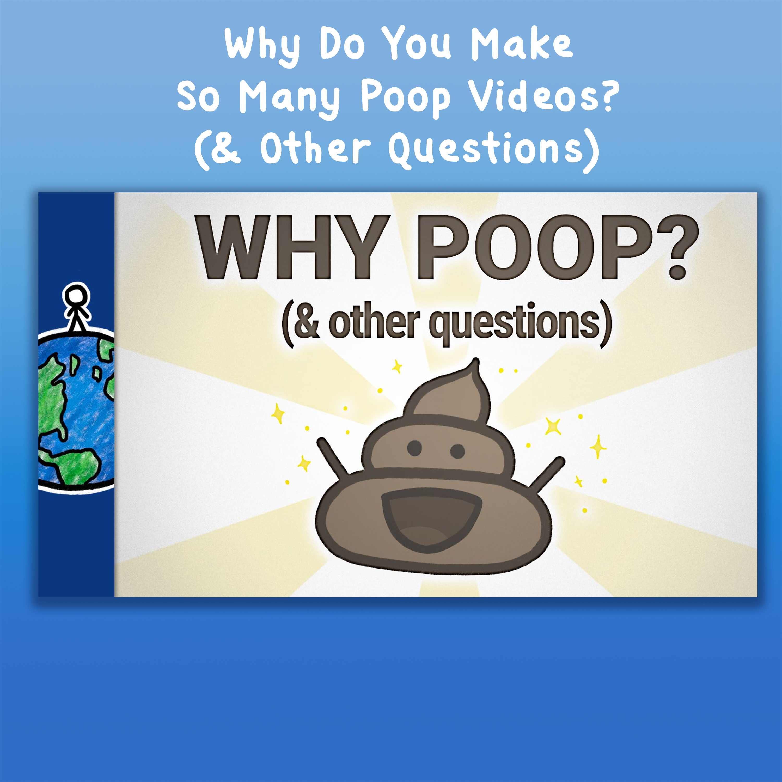 Why Do You Make So Many Poop Videos? (& Other Questions)