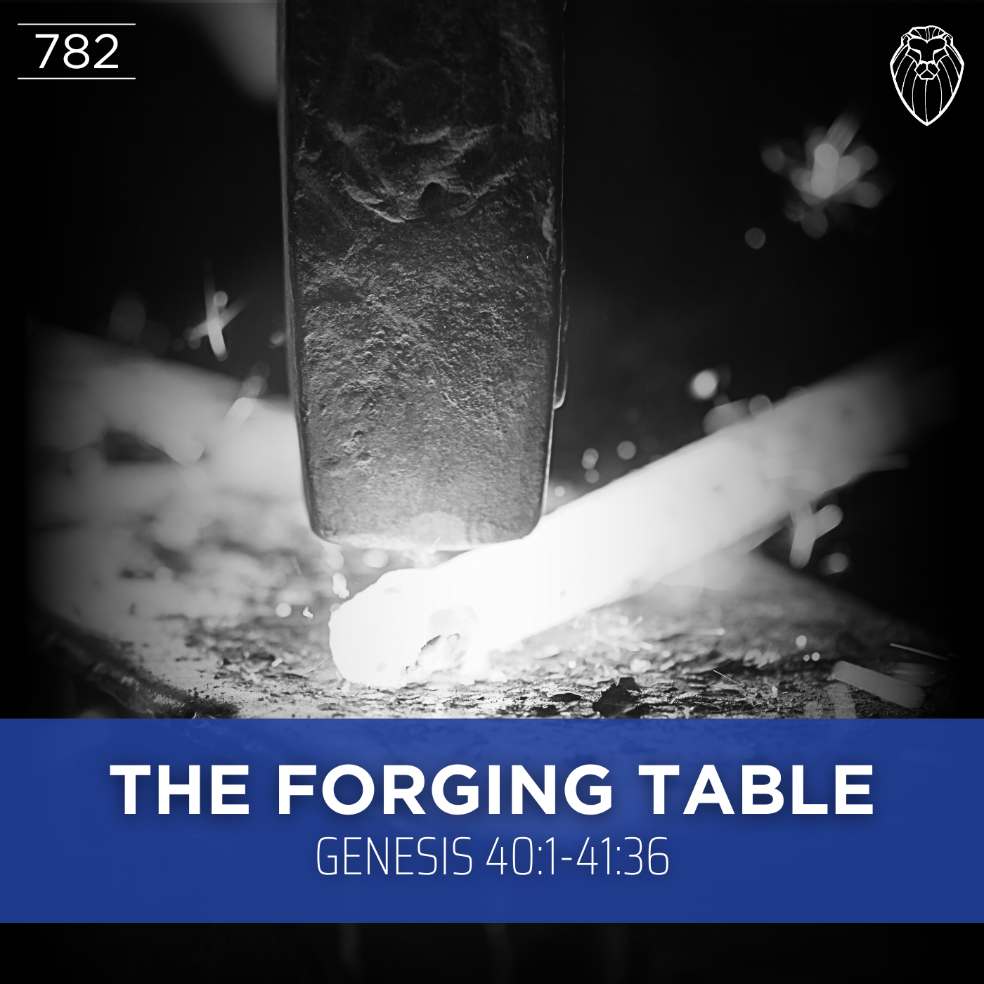 THE FORGING TABLE | Genesis 40:1-41:36 (Ep. 782)