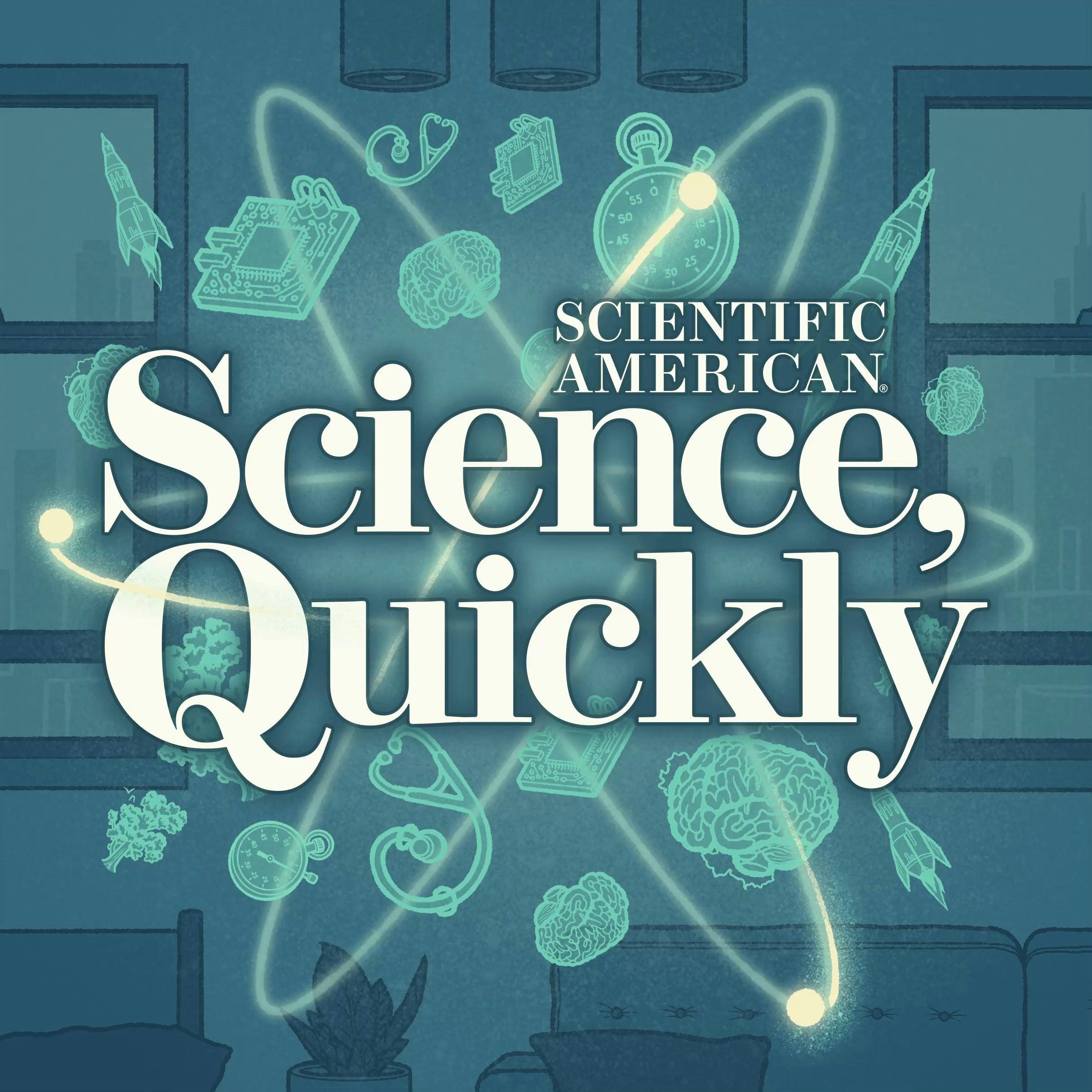 Science, Quickly:Scientific American