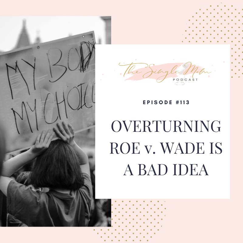 Overturning Roe v. Wade Is A Bad Idea