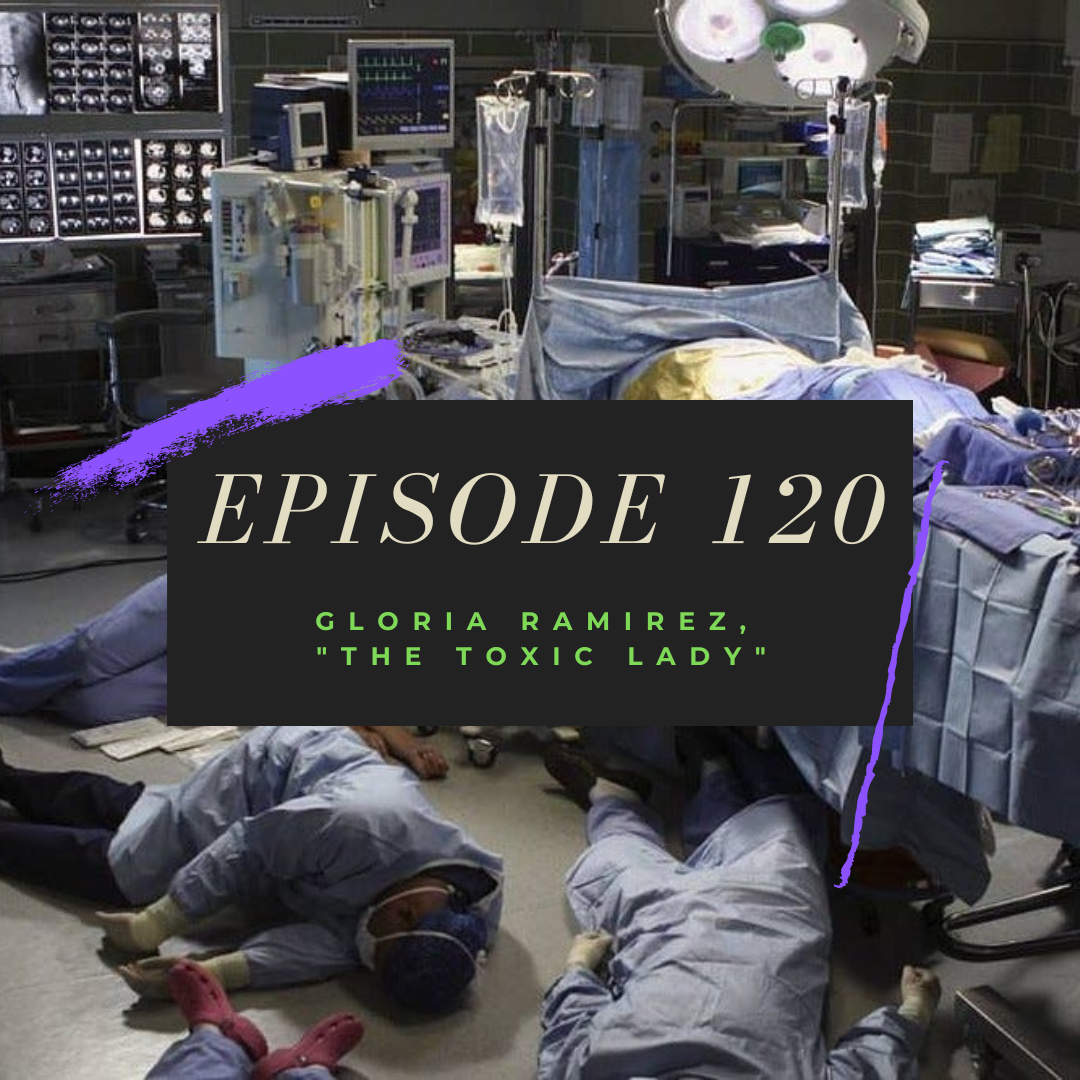 Ep. 120: Gloria Ramirez, "The Toxic Lady"