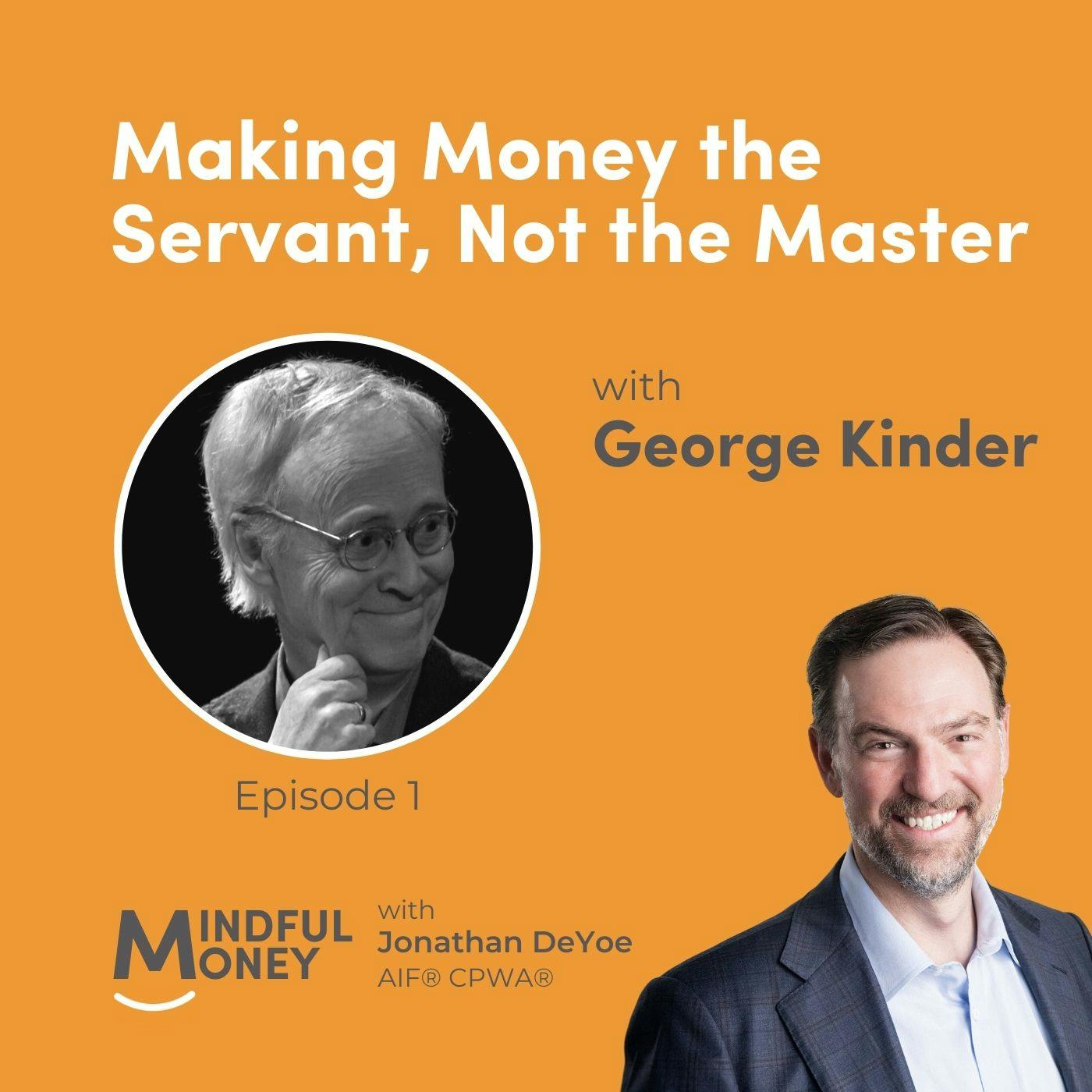 001: George Kinder - Making Money the Servant, Not the Master 001: George Kinder - Making Money the Servant, Not the Master