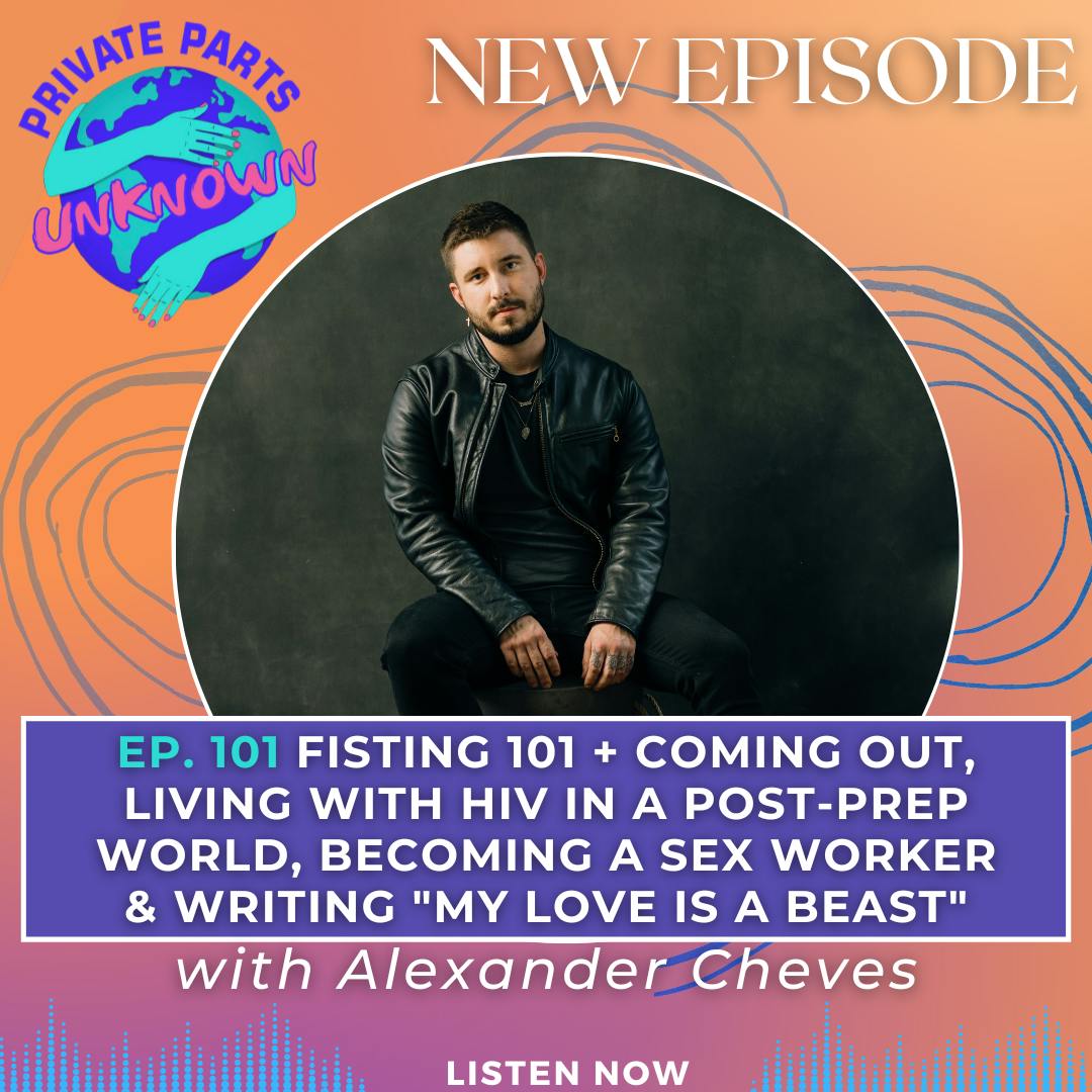 Fisting 101 + Coming Out, Living with HIV in a Post-PrEP World, Becoming a Sex Worker & Writing ”My Love is a Beast” with Alexander Cheves