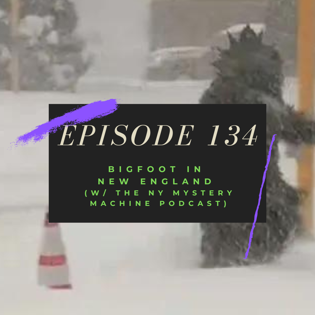 Ep. 134: Bigfoot in New England (w/ the New York Mystery Machine podcast)