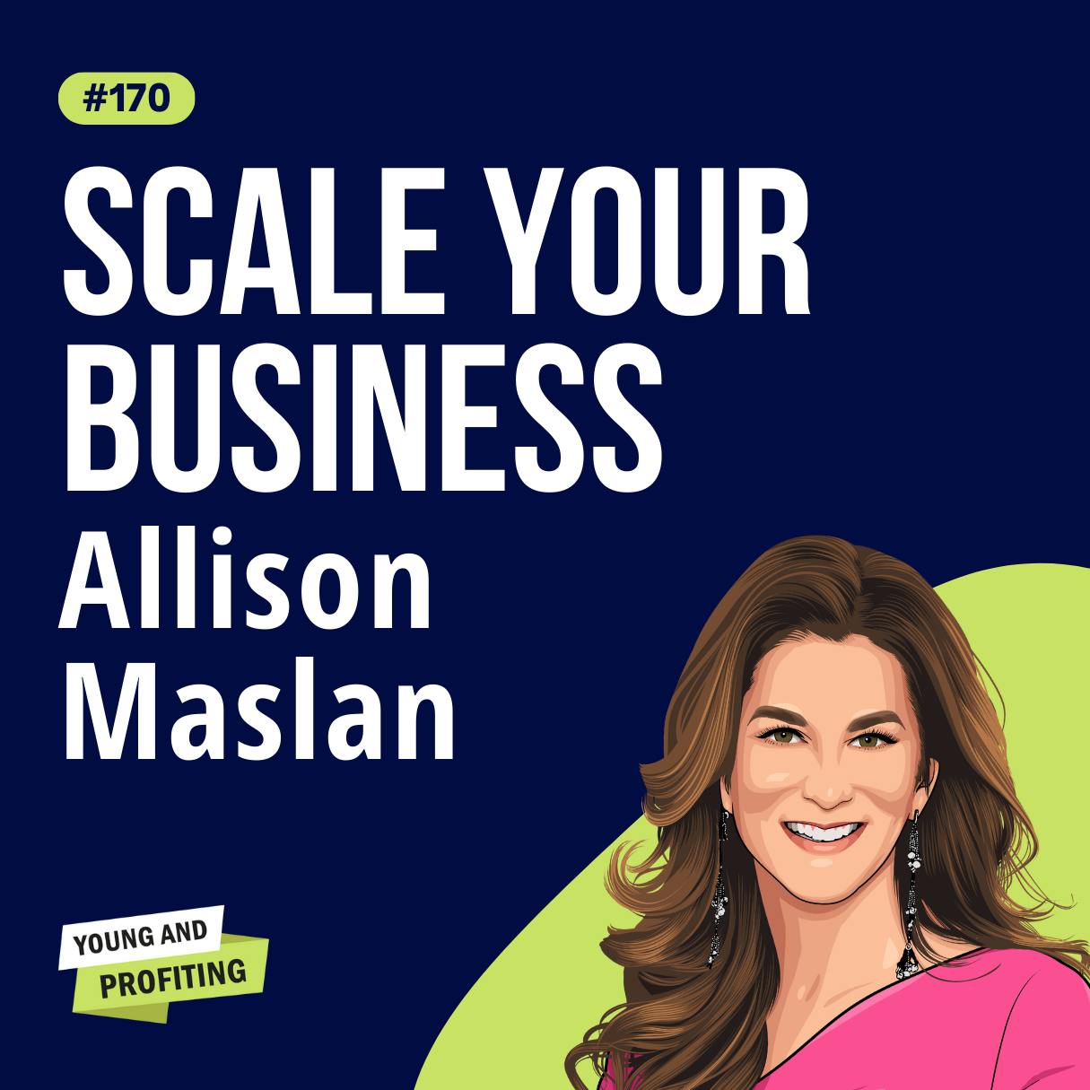 Allison Maslan: Scale your Business | E170 by Hala Taha | YAP Media Network