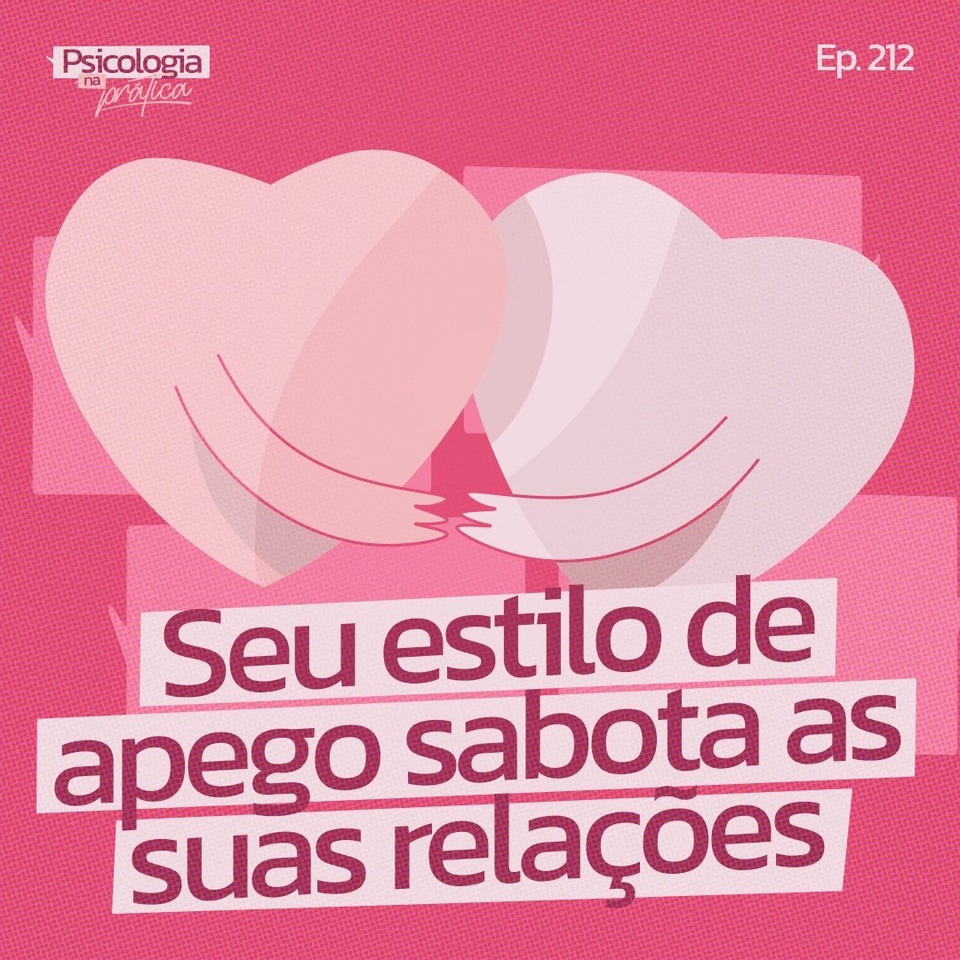 #212 - Como o seu estilo de apego sabota as suas relações