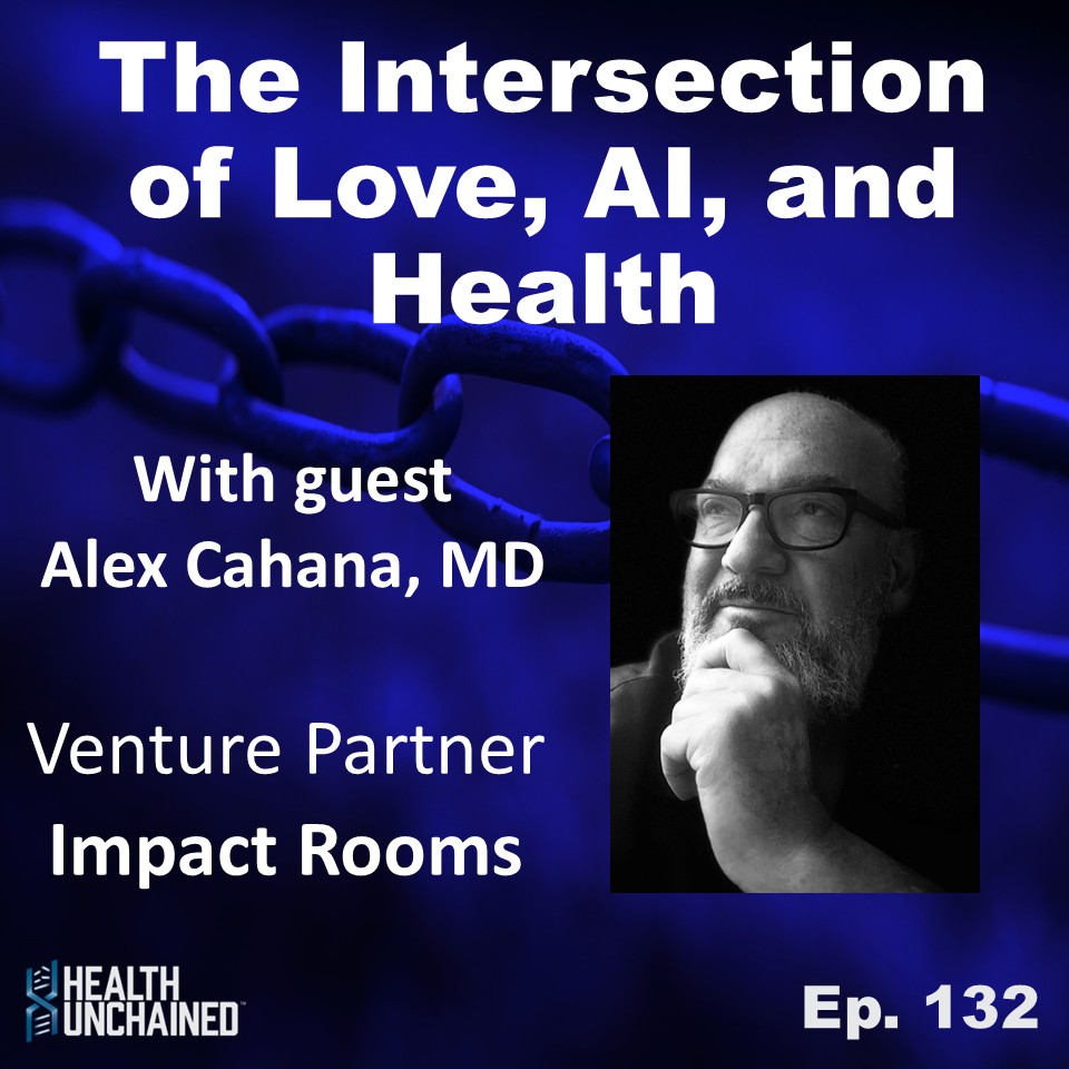 Ep. 132: The Intersection of Love, AI, and Health - Alex Cahana (Venture Partner @ Impact Rooms)