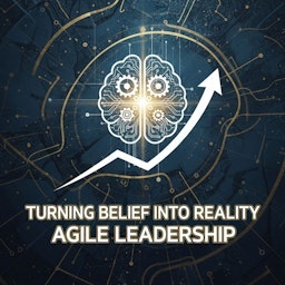 Turning Belief Into Reality Agile Leadership podcast artwork