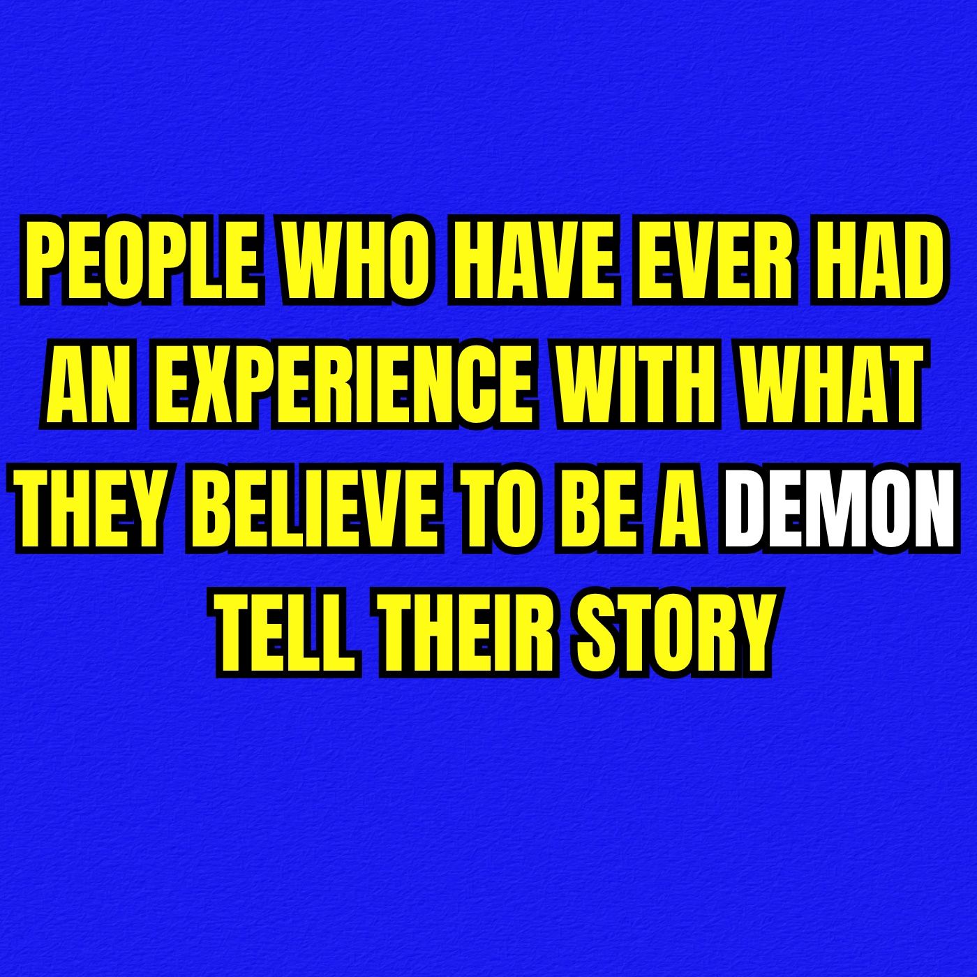 People Who Have Ever Had An Experience With What They Believe To Be A Demon Tell Their Story episode artwork