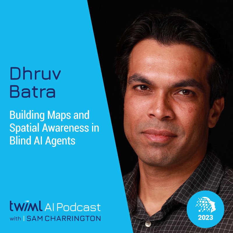 Building Maps and Spatial Awareness in Blind AI Agents with Dhruv Batra - #629