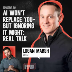 Episode 99: AI Won’t Replace You—But Ignoring It Might: Real Talk with Logan Marsh