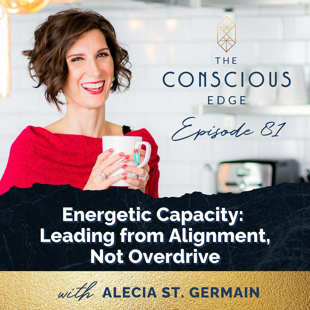 Energetic Capacity: Leading from Alignment, Not Overdrive EP 81 Energetic Capacity: Leading from Alignment, Not Overdrive EP 81