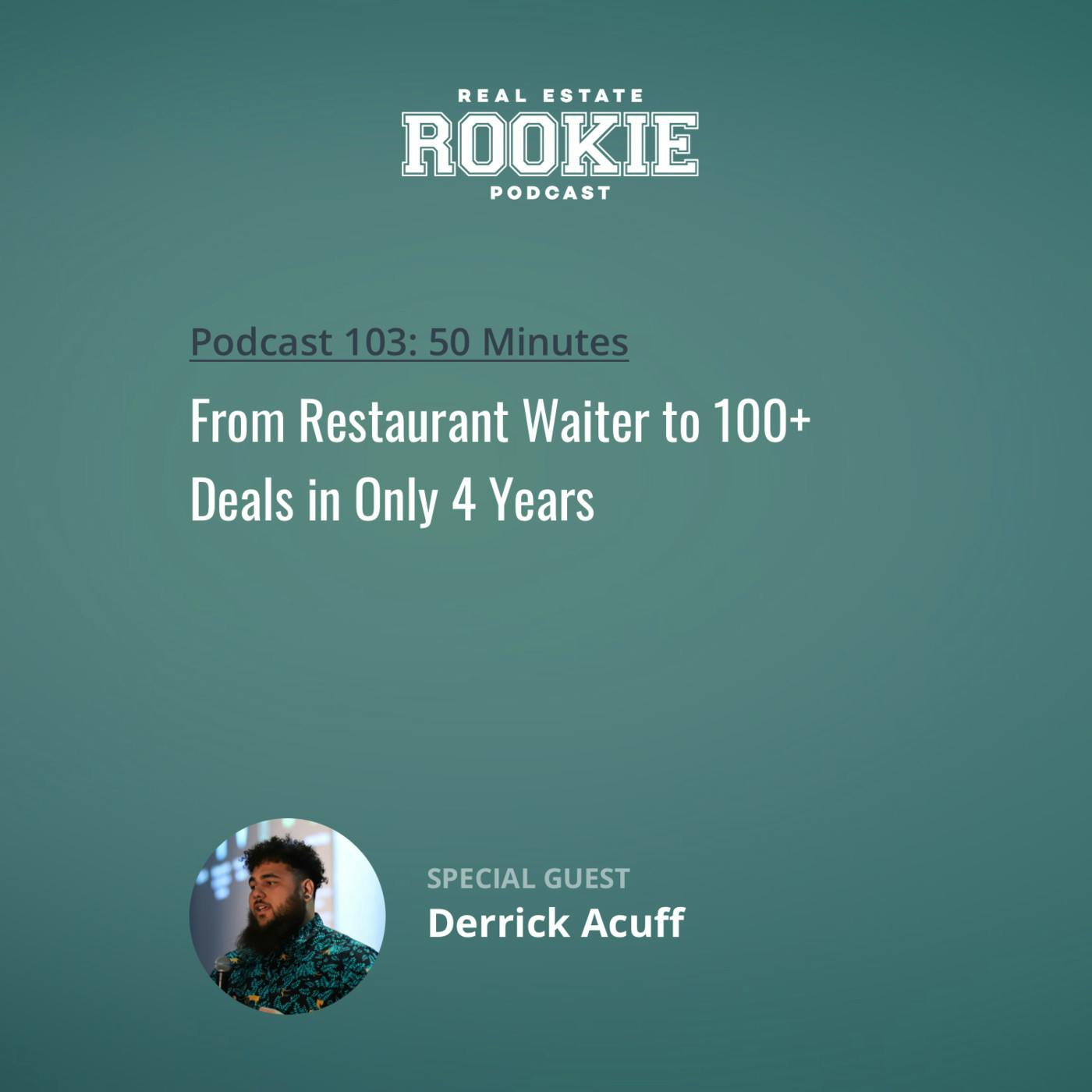 103: From Restaurant Waiter to 100+ Deals in Only 4 Years w/ Derrick Acuff