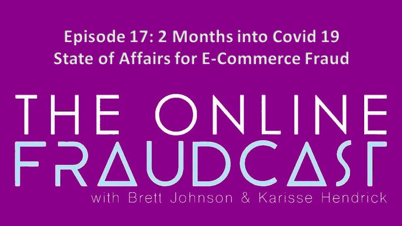 Episode 17: 2 Months into Covid 19 - State of Affairs for E-Commerce Fraud Episode 17: 2 Months into Covid 19 - State of Affairs for E-Commerce Fraud