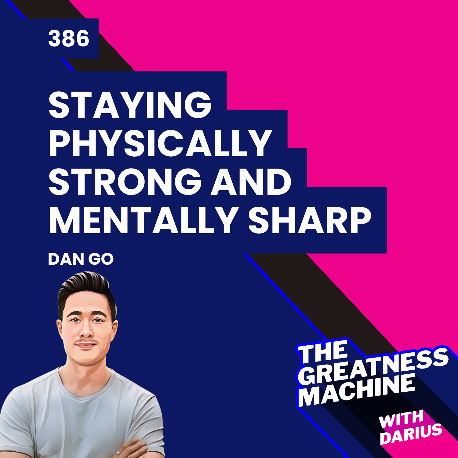 386 | Dan Go | How to Stay Physically Strong and Mentally Sharp for Decades to Come