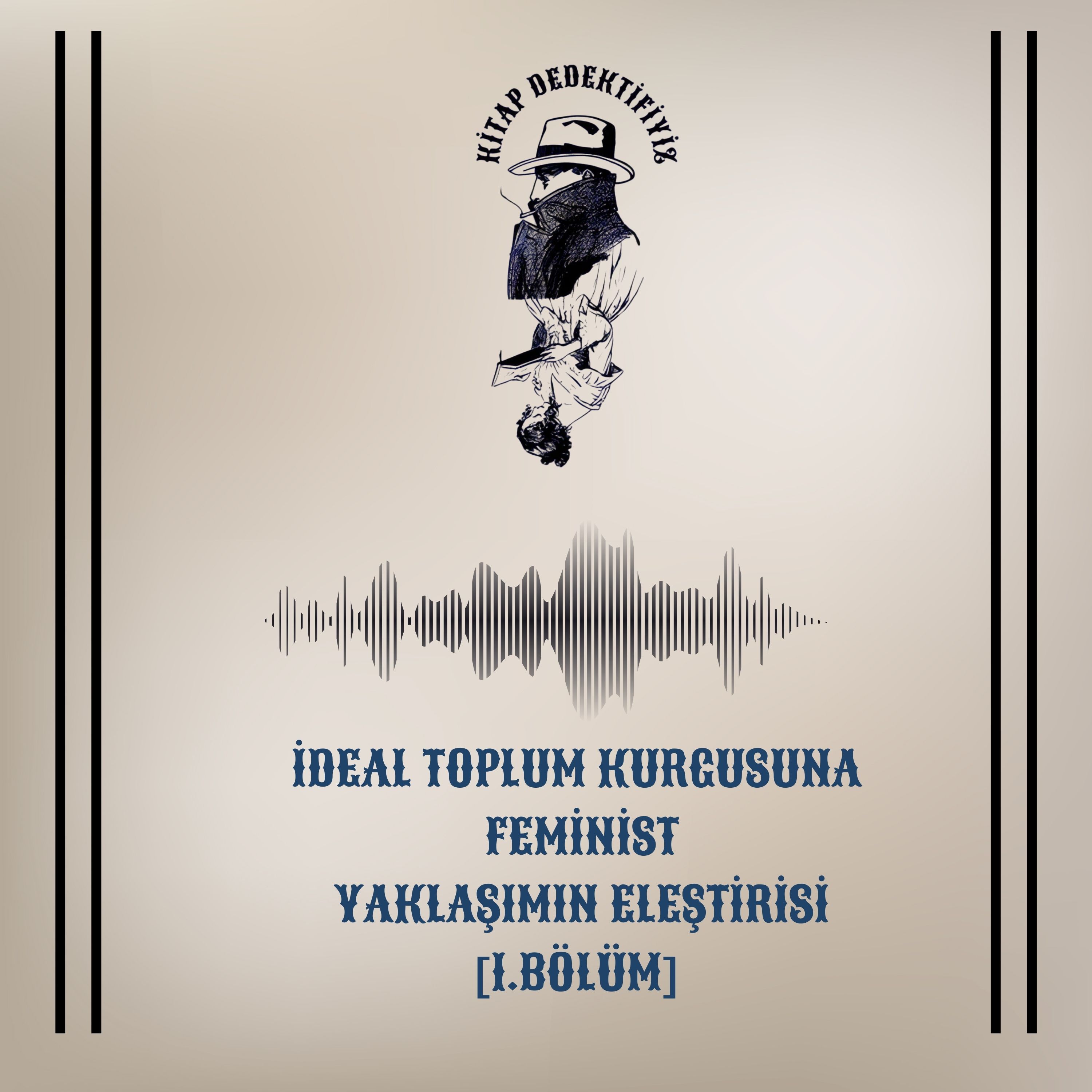 İdeal Toplum Kurgusuna Feminist Yaklaşımın Eleştirisi [1.Bölüm] episode artwork