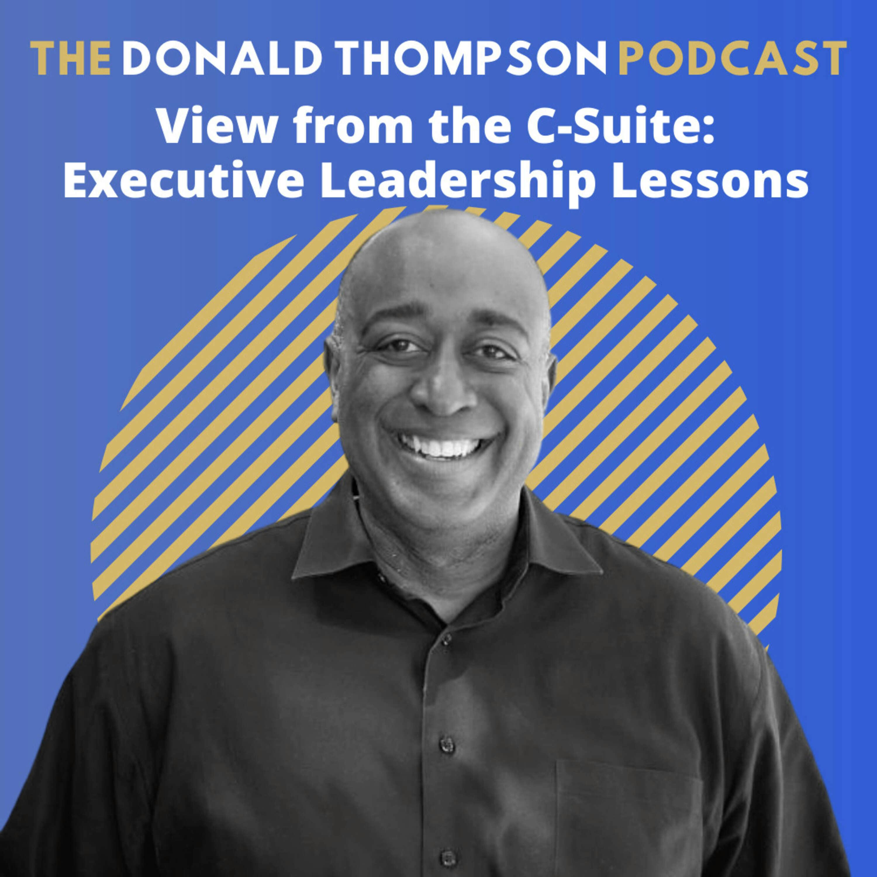 View from the C-Suite: Executive Leadership Lessons from Donald Thompson