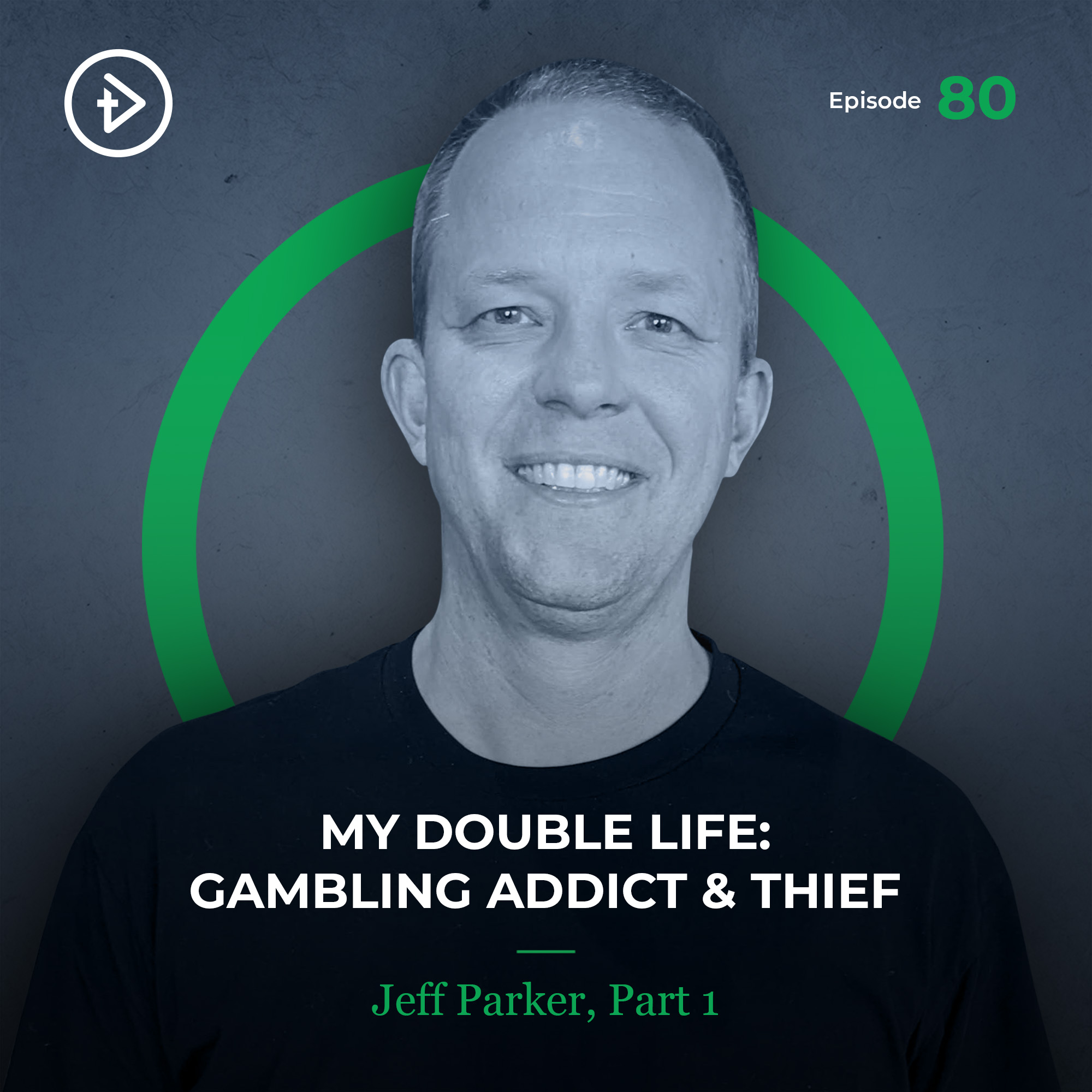 #80 My Double Life: Gambling Addict & Thief - Jeff Parker