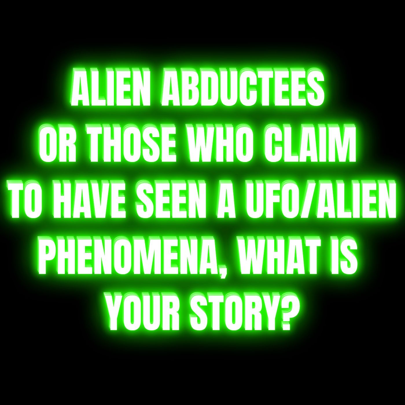 Alien Abductees or those who claim to have seen a UFO/Alien Phenomena, What is your story? episode artwork