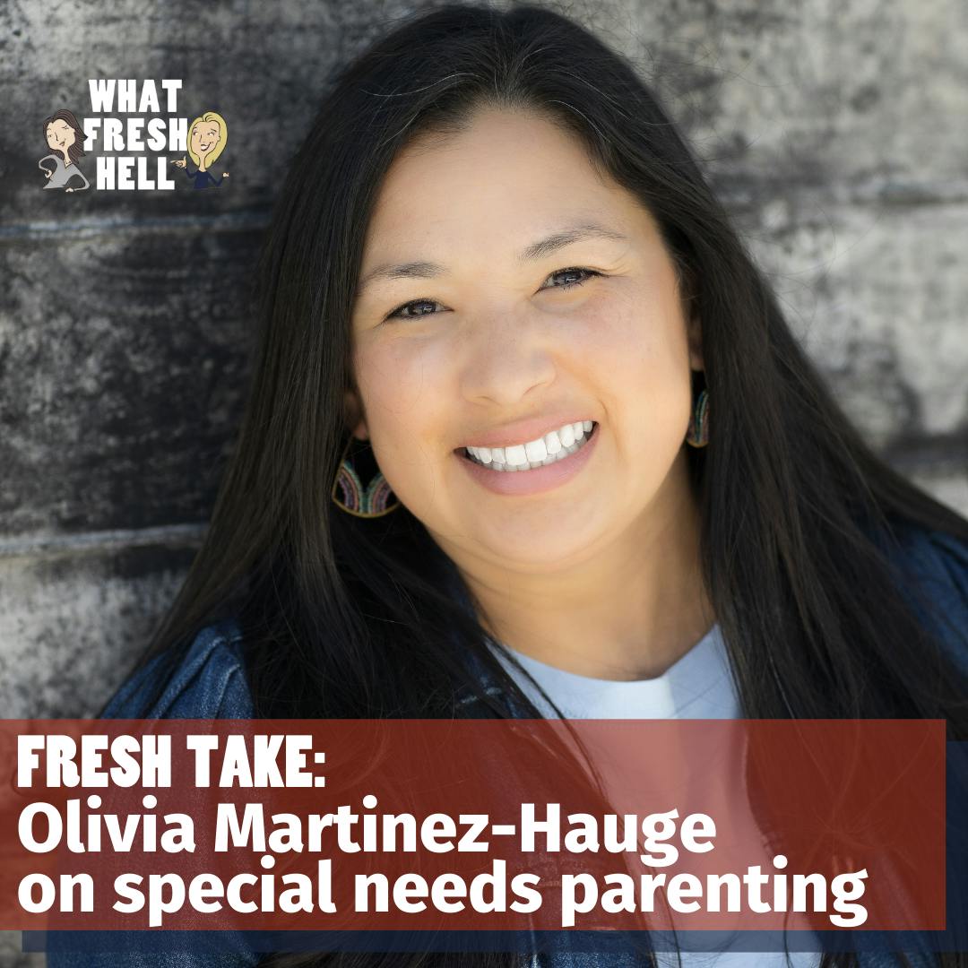 Fresh Take: Olivia Martinez-Hauge on Special Needs Parenting