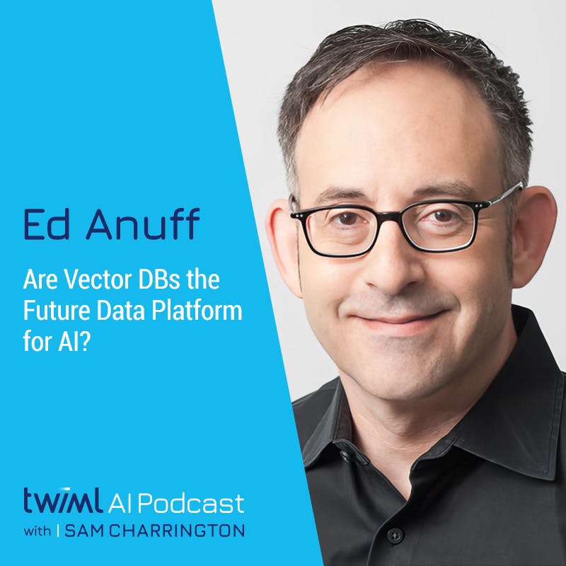 Are Vector DBs the Future Data Platform for AI? with Ed Anuff - #664