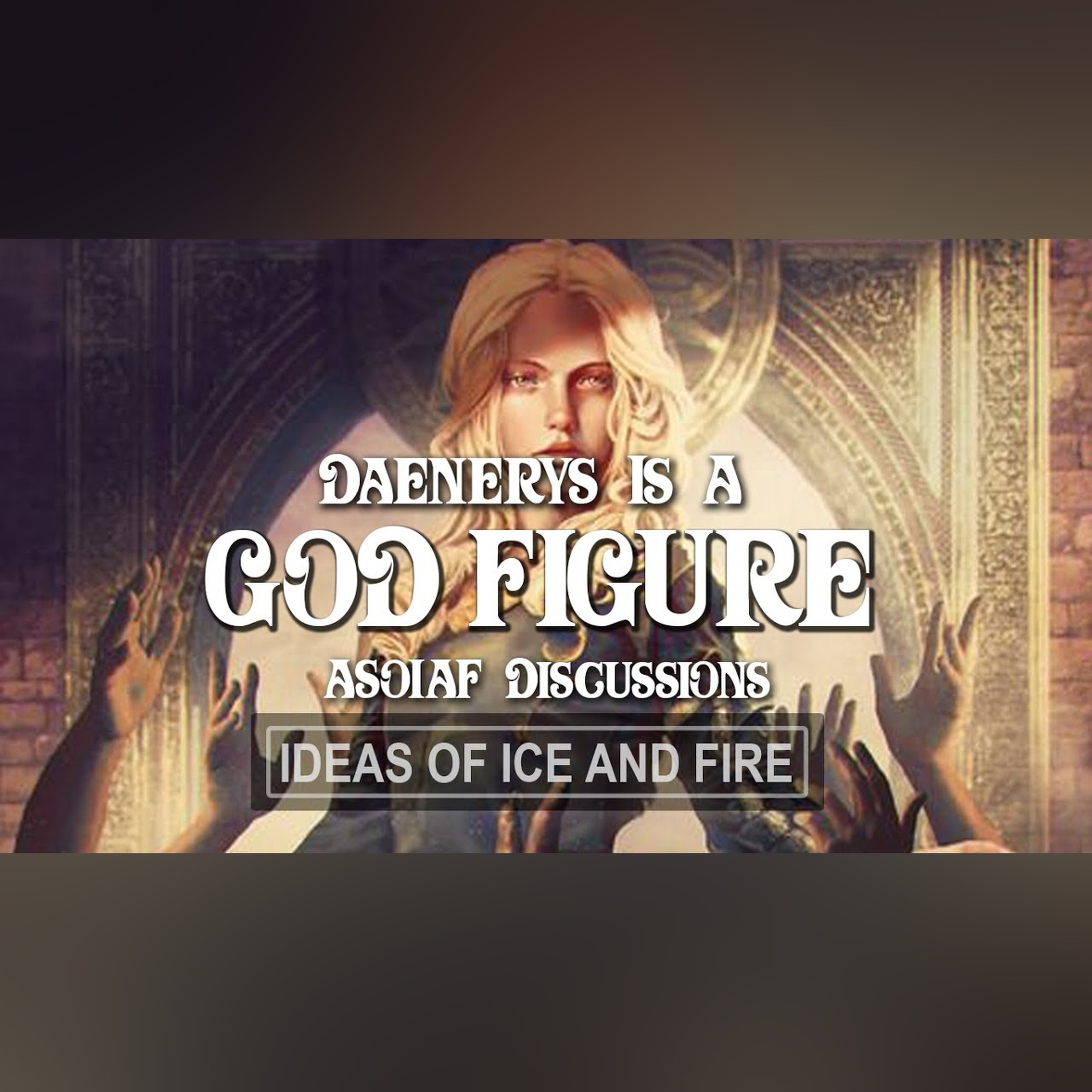 ASOIAF Discussions: Daenerys Is a God Figure