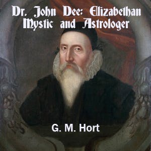 Dr. John Dee - Elizabethan Mystic and Astrologer by G. M. Hort ~ Full Audiobook