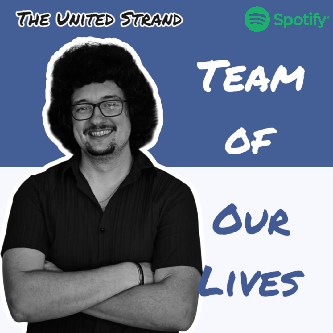 The United Strand | Team Of Our Lives Podcast