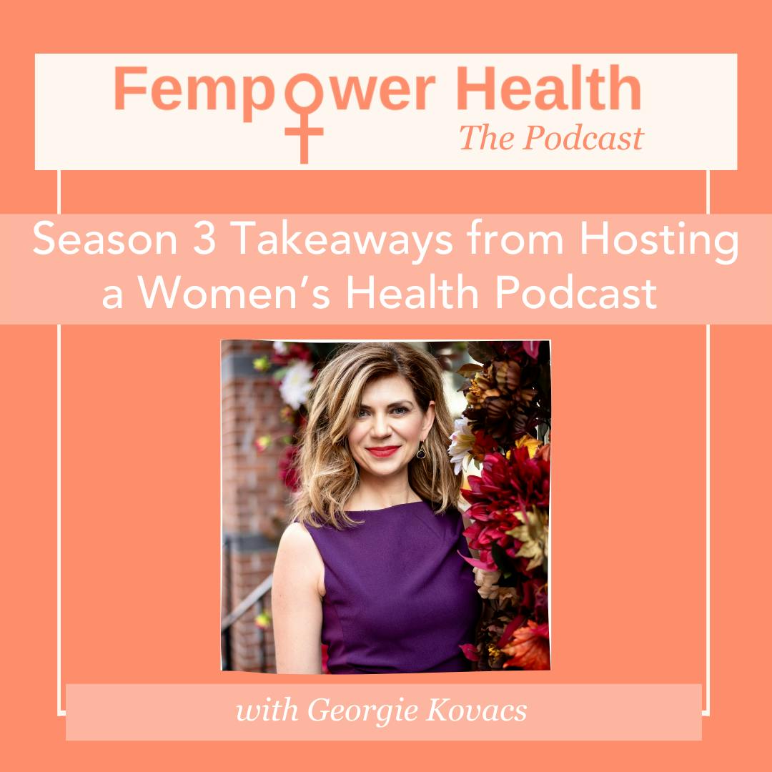 Season 3 Takeaways from Hosting a Women’s Health Podcast | Georgie Kovacs