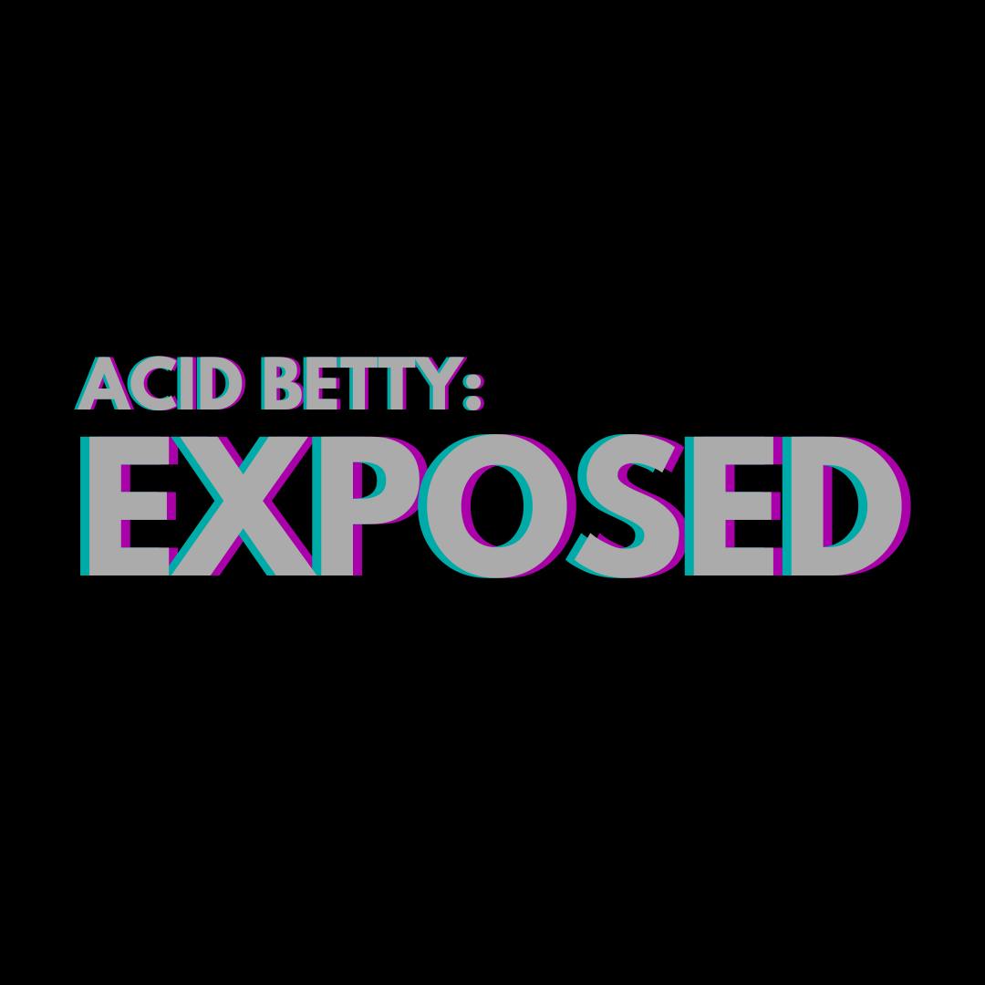 Acid Betty: Exposed (The Full Interview)