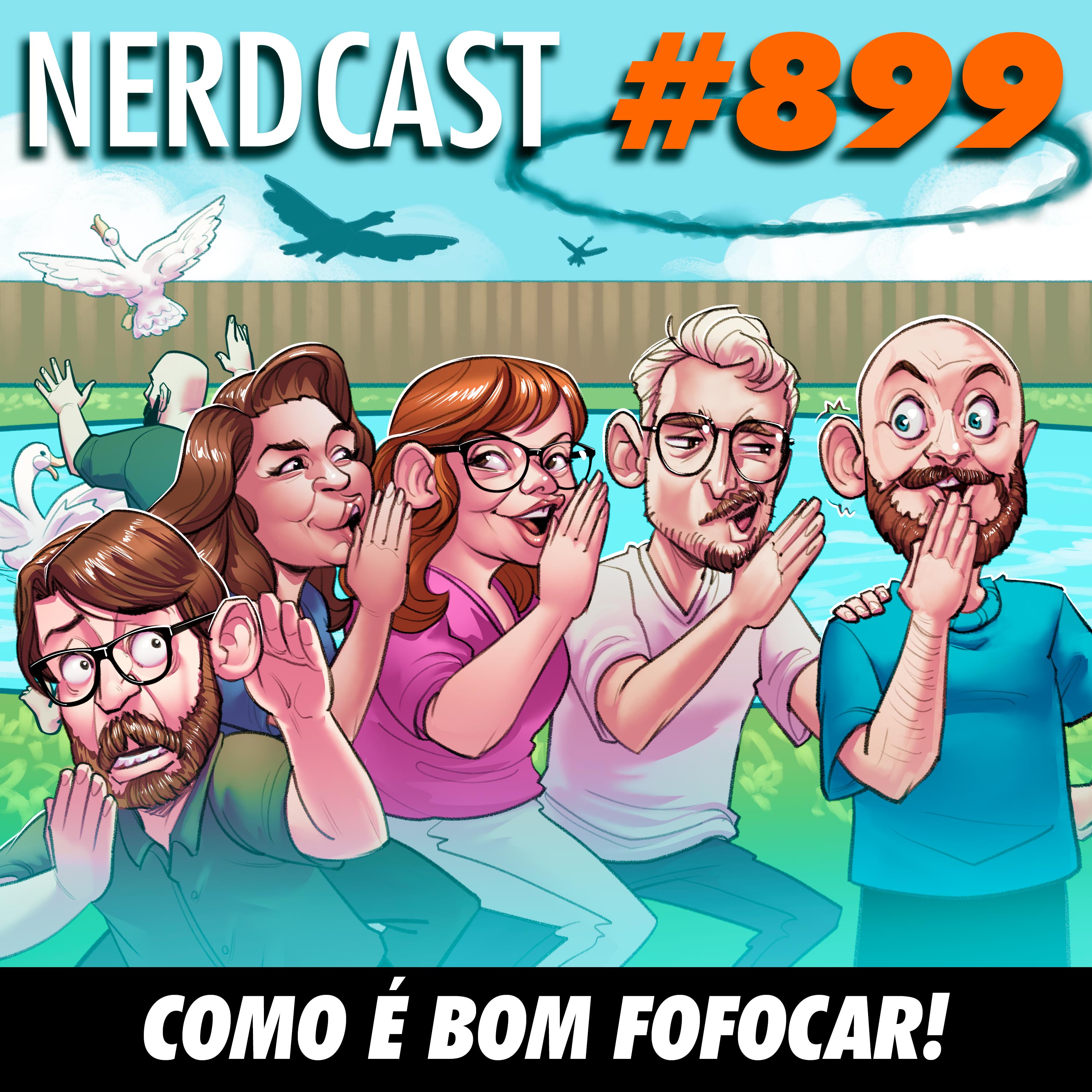 NerdCast 899 - Como é bom fofocar!