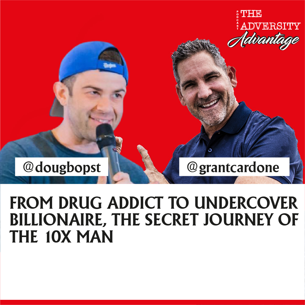 Grant Cardone - From Drug Addict to Undercover Billionaire, The Secret Journey of the 10x Man