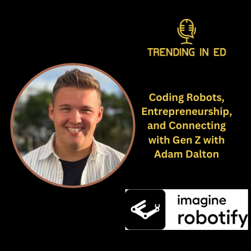 Coding Robots, Entrepreneurship, and Connecting with Gen Z Learners with Adam Dalton