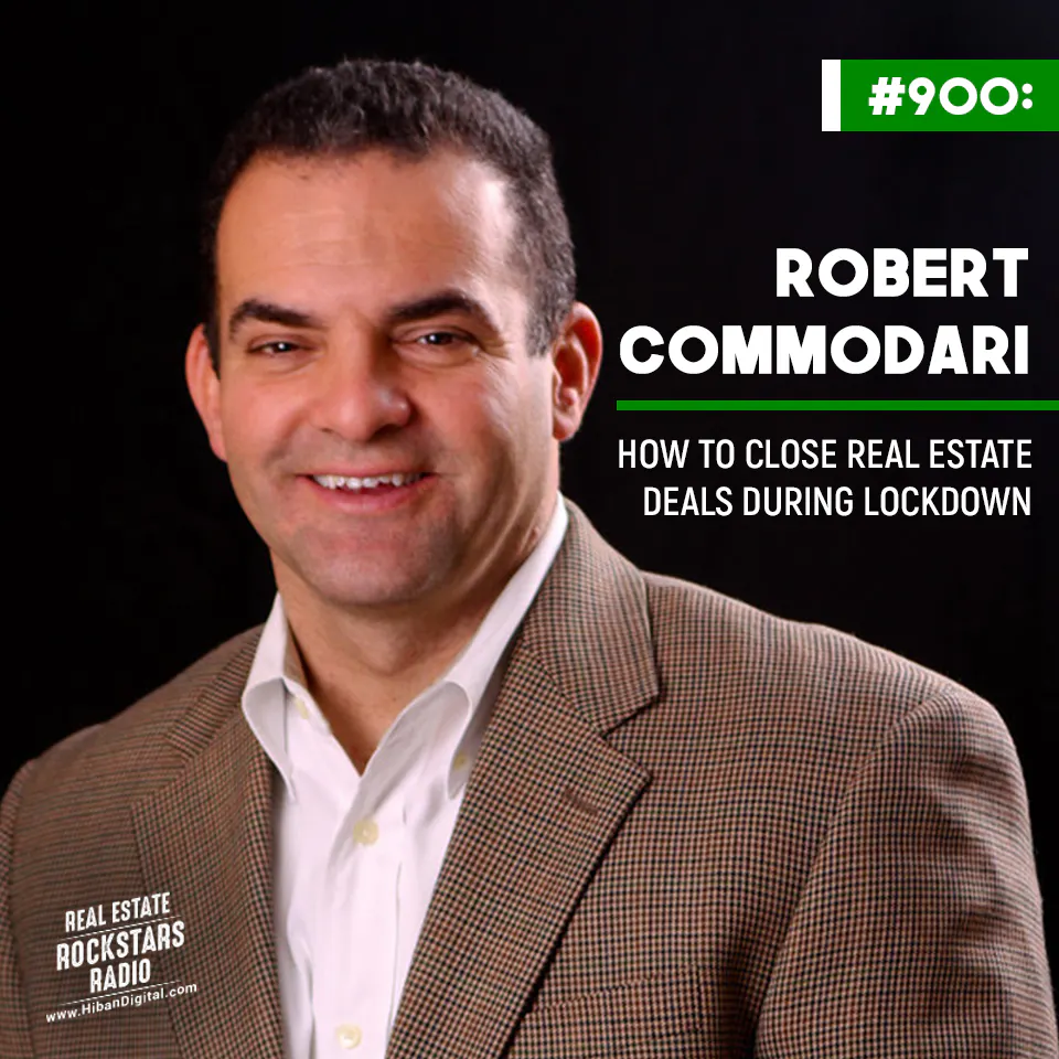 900: How to Close Real Estate Deals During Lockdown with Robert Commodari